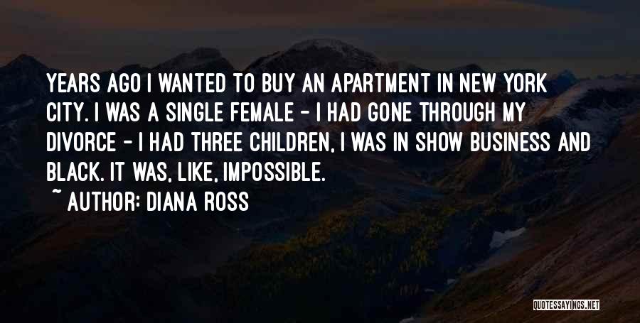 Diana Ross Quotes: Years Ago I Wanted To Buy An Apartment In New York City. I Was A Single Female - I Had