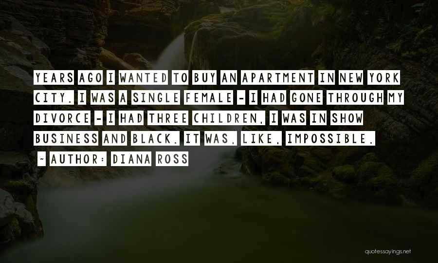 Diana Ross Quotes: Years Ago I Wanted To Buy An Apartment In New York City. I Was A Single Female - I Had