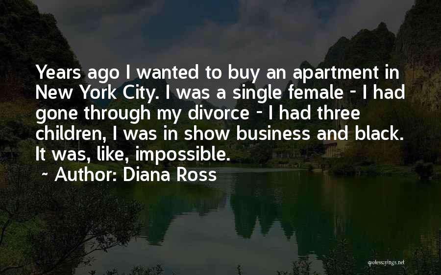 Diana Ross Quotes: Years Ago I Wanted To Buy An Apartment In New York City. I Was A Single Female - I Had