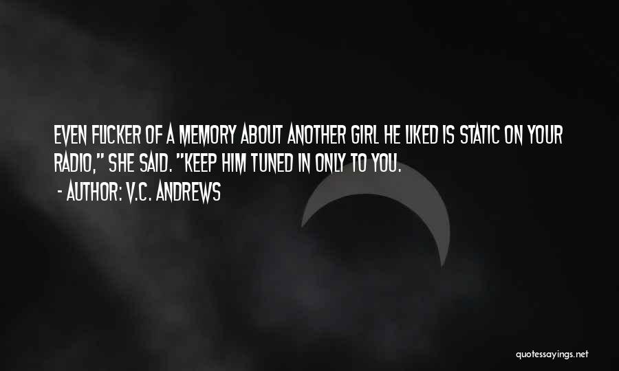 V.C. Andrews Quotes: Even Flicker Of A Memory About Another Girl He Liked Is Static On Your Radio, She Said. Keep Him Tuned