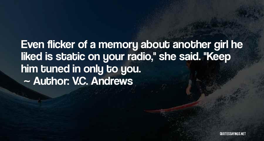 V.C. Andrews Quotes: Even Flicker Of A Memory About Another Girl He Liked Is Static On Your Radio, She Said. Keep Him Tuned
