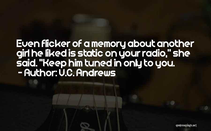 V.C. Andrews Quotes: Even Flicker Of A Memory About Another Girl He Liked Is Static On Your Radio, She Said. Keep Him Tuned