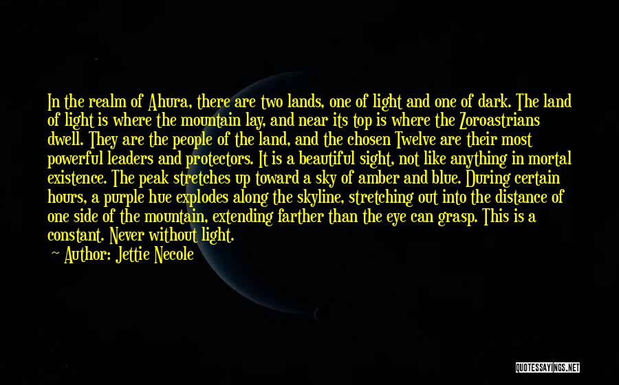 Jettie Necole Quotes: In The Realm Of Ahura, There Are Two Lands, One Of Light And One Of Dark. The Land Of Light