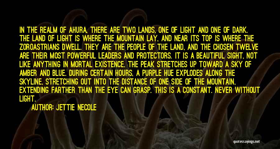 Jettie Necole Quotes: In The Realm Of Ahura, There Are Two Lands, One Of Light And One Of Dark. The Land Of Light
