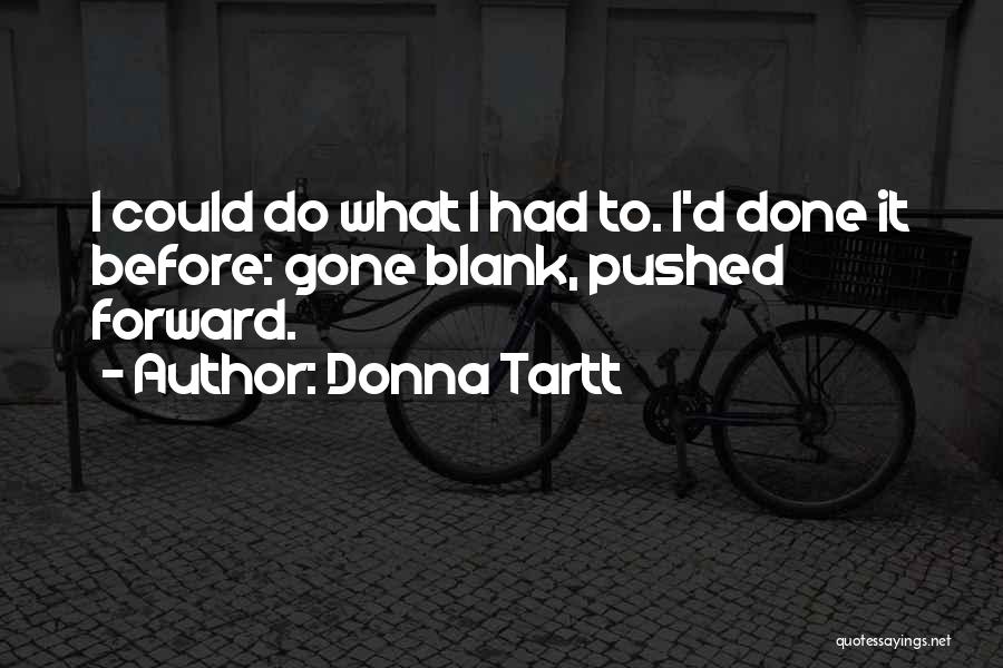 Donna Tartt Quotes: I Could Do What I Had To. I'd Done It Before: Gone Blank, Pushed Forward.
