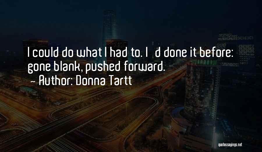 Donna Tartt Quotes: I Could Do What I Had To. I'd Done It Before: Gone Blank, Pushed Forward.