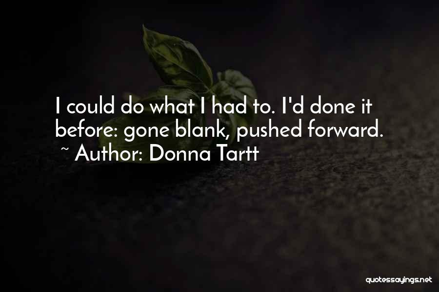 Donna Tartt Quotes: I Could Do What I Had To. I'd Done It Before: Gone Blank, Pushed Forward.