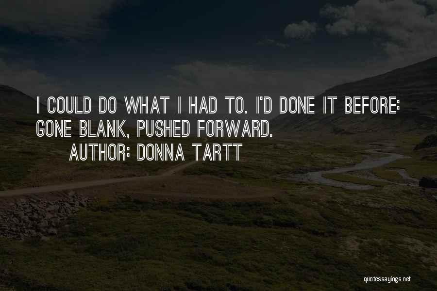 Donna Tartt Quotes: I Could Do What I Had To. I'd Done It Before: Gone Blank, Pushed Forward.