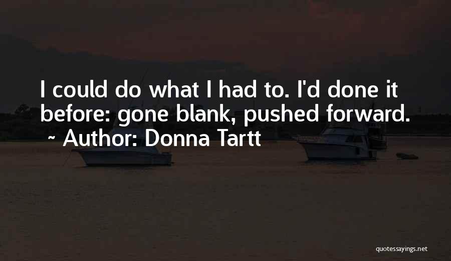 Donna Tartt Quotes: I Could Do What I Had To. I'd Done It Before: Gone Blank, Pushed Forward.