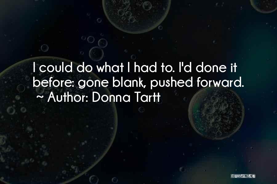 Donna Tartt Quotes: I Could Do What I Had To. I'd Done It Before: Gone Blank, Pushed Forward.