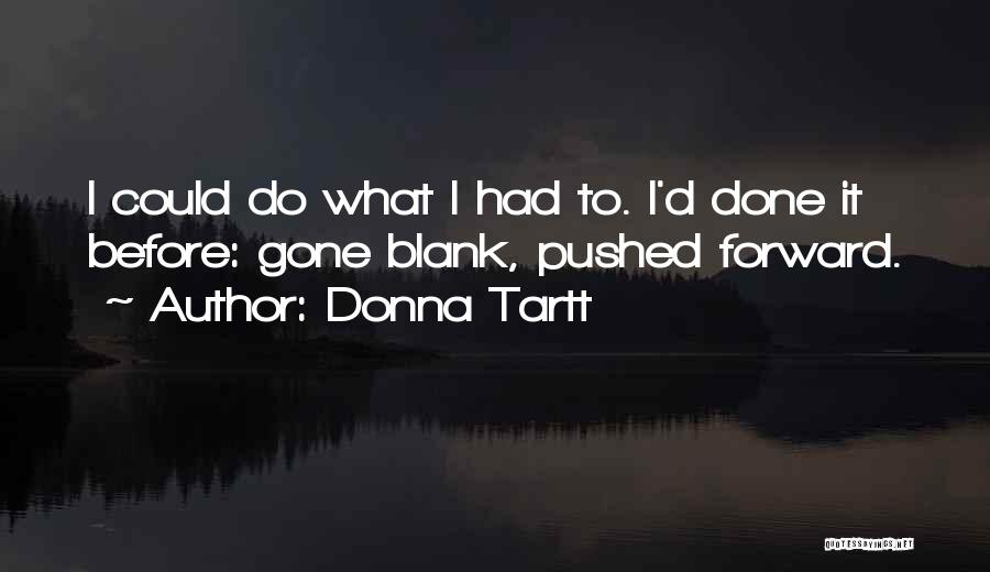 Donna Tartt Quotes: I Could Do What I Had To. I'd Done It Before: Gone Blank, Pushed Forward.