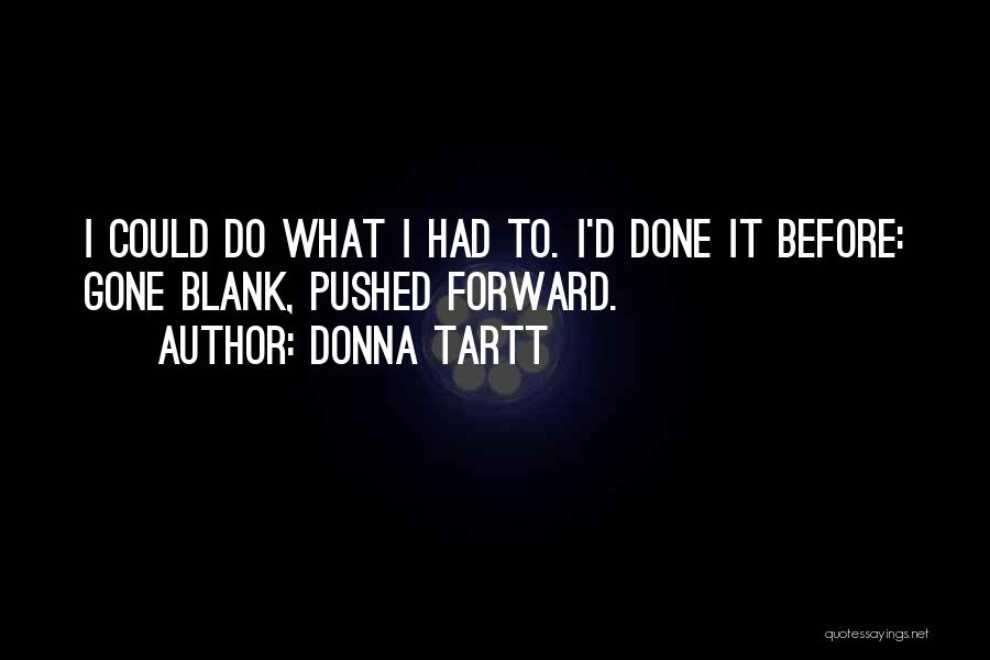 Donna Tartt Quotes: I Could Do What I Had To. I'd Done It Before: Gone Blank, Pushed Forward.