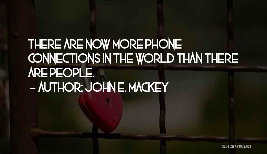 John E. Mackey Quotes: There Are Now More Phone Connections In The World Than There Are People.