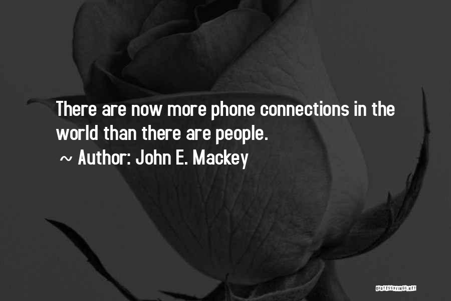 John E. Mackey Quotes: There Are Now More Phone Connections In The World Than There Are People.