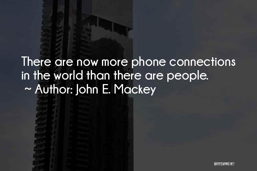 John E. Mackey Quotes: There Are Now More Phone Connections In The World Than There Are People.