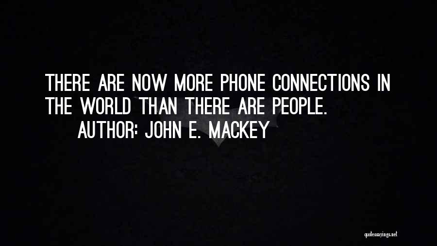 John E. Mackey Quotes: There Are Now More Phone Connections In The World Than There Are People.