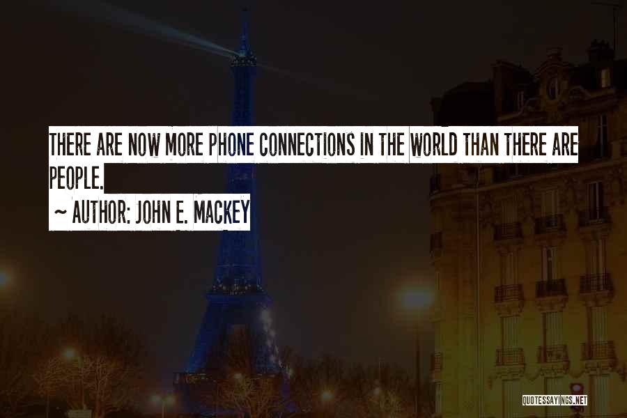 John E. Mackey Quotes: There Are Now More Phone Connections In The World Than There Are People.
