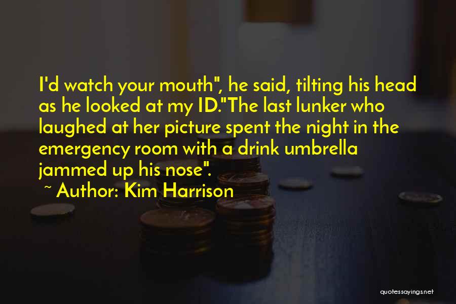 Kim Harrison Quotes: I'd Watch Your Mouth, He Said, Tilting His Head As He Looked At My Id.the Last Lunker Who Laughed At