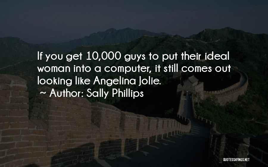 Sally Phillips Quotes: If You Get 10,000 Guys To Put Their Ideal Woman Into A Computer, It Still Comes Out Looking Like Angelina