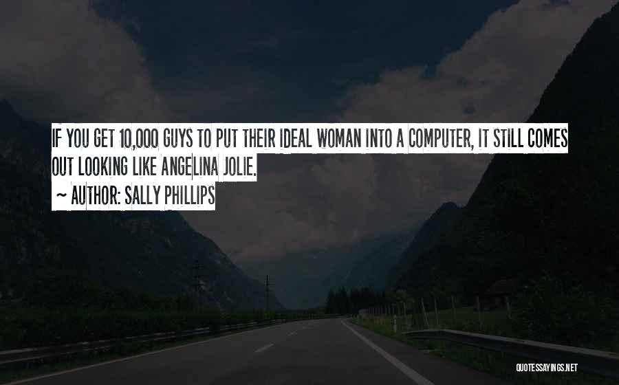 Sally Phillips Quotes: If You Get 10,000 Guys To Put Their Ideal Woman Into A Computer, It Still Comes Out Looking Like Angelina