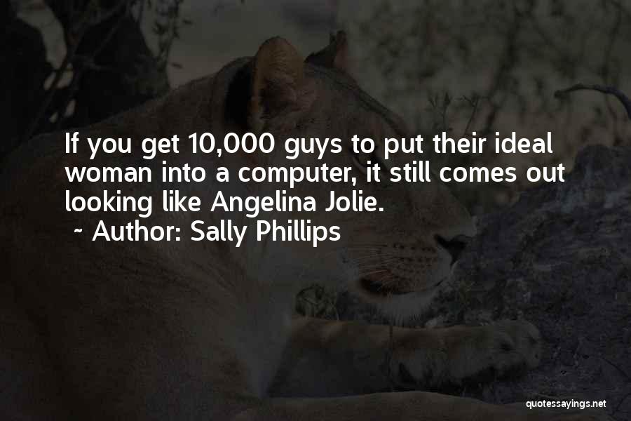 Sally Phillips Quotes: If You Get 10,000 Guys To Put Their Ideal Woman Into A Computer, It Still Comes Out Looking Like Angelina