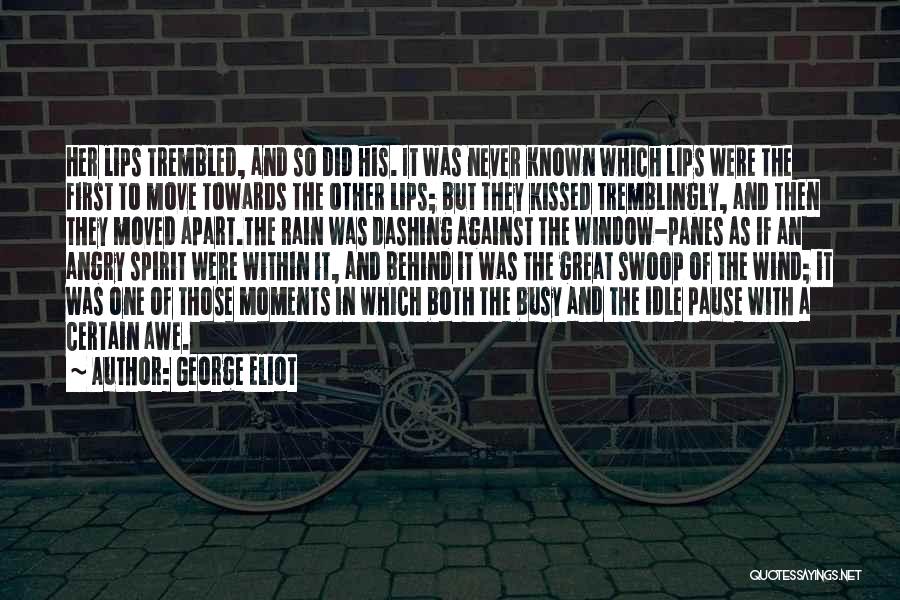 George Eliot Quotes: Her Lips Trembled, And So Did His. It Was Never Known Which Lips Were The First To Move Towards The