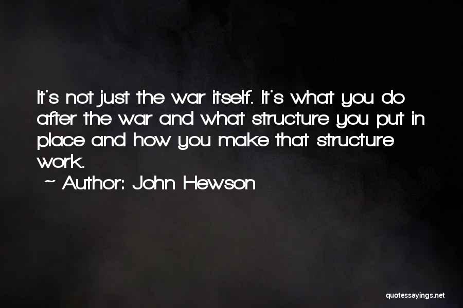 John Hewson Quotes: It's Not Just The War Itself. It's What You Do After The War And What Structure You Put In Place