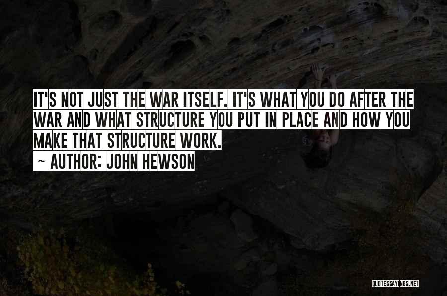 John Hewson Quotes: It's Not Just The War Itself. It's What You Do After The War And What Structure You Put In Place