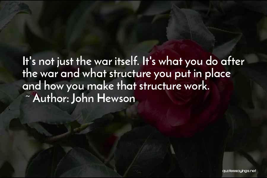 John Hewson Quotes: It's Not Just The War Itself. It's What You Do After The War And What Structure You Put In Place