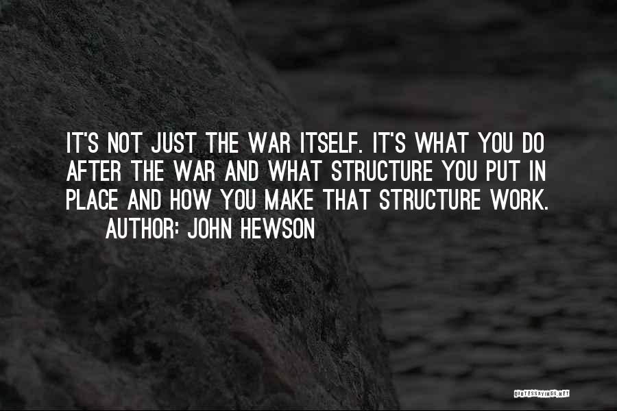 John Hewson Quotes: It's Not Just The War Itself. It's What You Do After The War And What Structure You Put In Place