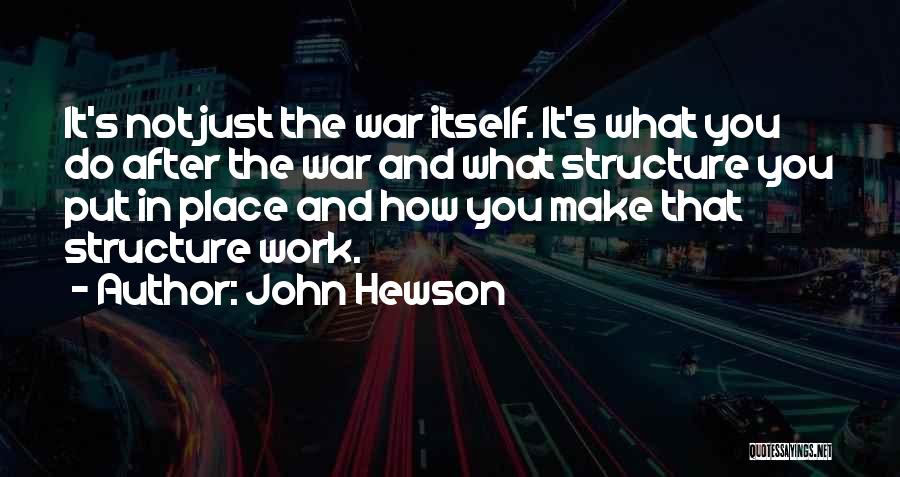 John Hewson Quotes: It's Not Just The War Itself. It's What You Do After The War And What Structure You Put In Place