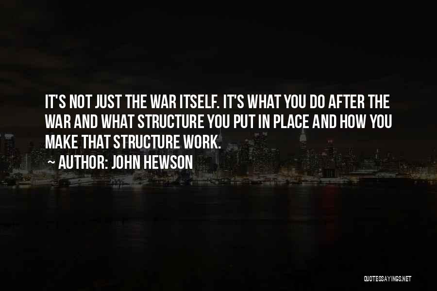 John Hewson Quotes: It's Not Just The War Itself. It's What You Do After The War And What Structure You Put In Place