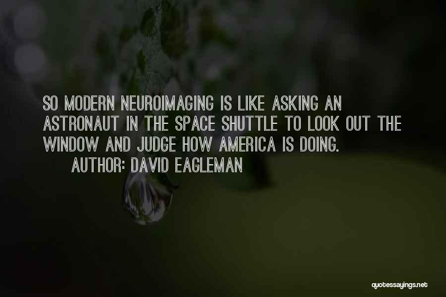 David Eagleman Quotes: So Modern Neuroimaging Is Like Asking An Astronaut In The Space Shuttle To Look Out The Window And Judge How