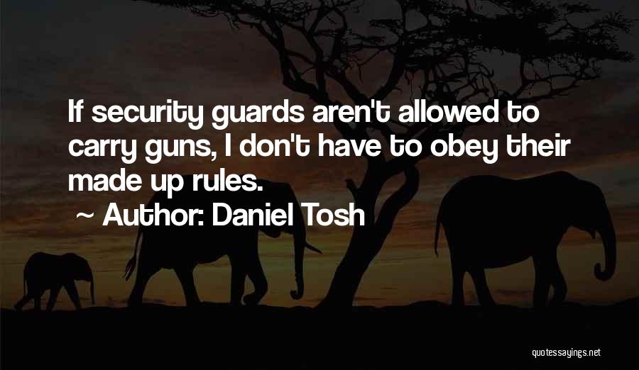 Daniel Tosh Quotes: If Security Guards Aren't Allowed To Carry Guns, I Don't Have To Obey Their Made Up Rules.