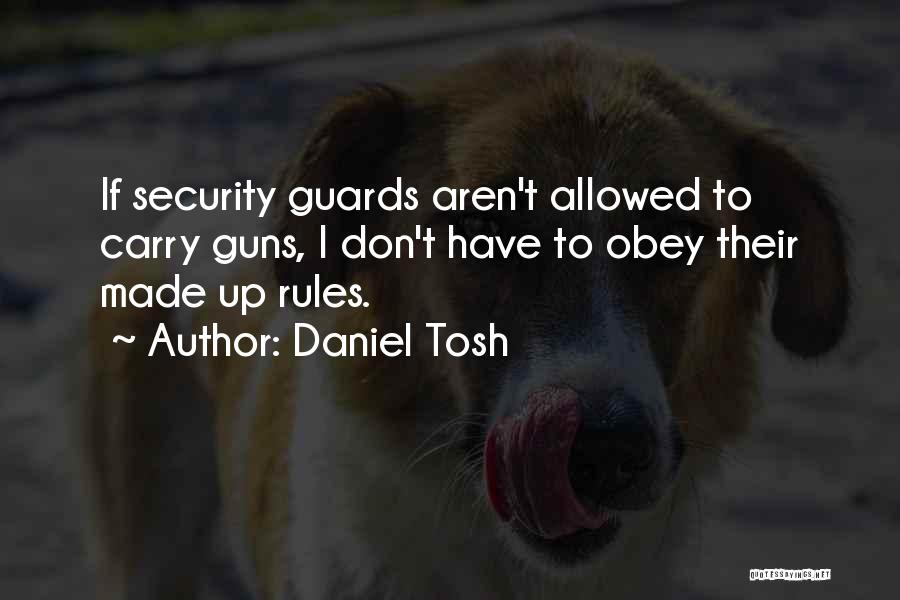 Daniel Tosh Quotes: If Security Guards Aren't Allowed To Carry Guns, I Don't Have To Obey Their Made Up Rules.