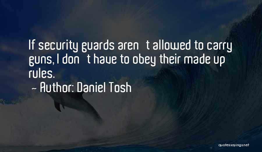 Daniel Tosh Quotes: If Security Guards Aren't Allowed To Carry Guns, I Don't Have To Obey Their Made Up Rules.