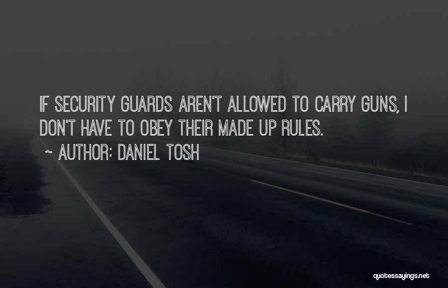 Daniel Tosh Quotes: If Security Guards Aren't Allowed To Carry Guns, I Don't Have To Obey Their Made Up Rules.