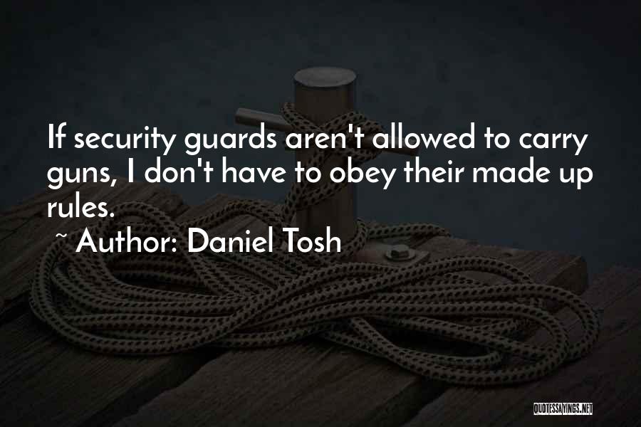 Daniel Tosh Quotes: If Security Guards Aren't Allowed To Carry Guns, I Don't Have To Obey Their Made Up Rules.