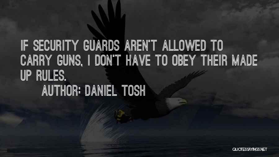 Daniel Tosh Quotes: If Security Guards Aren't Allowed To Carry Guns, I Don't Have To Obey Their Made Up Rules.