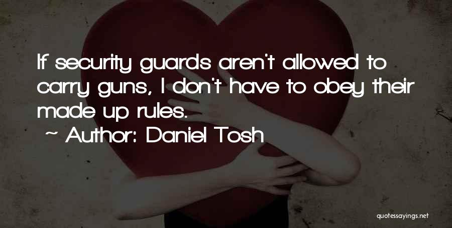 Daniel Tosh Quotes: If Security Guards Aren't Allowed To Carry Guns, I Don't Have To Obey Their Made Up Rules.