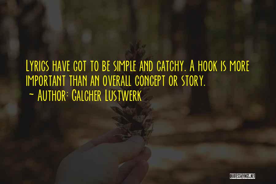 Galcher Lustwerk Quotes: Lyrics Have Got To Be Simple And Catchy. A Hook Is More Important Than An Overall Concept Or Story.