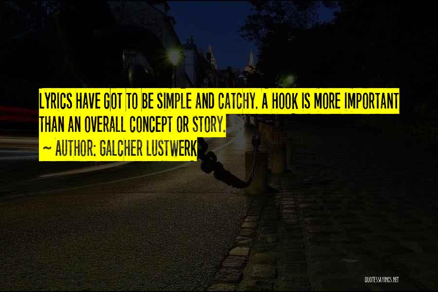 Galcher Lustwerk Quotes: Lyrics Have Got To Be Simple And Catchy. A Hook Is More Important Than An Overall Concept Or Story.