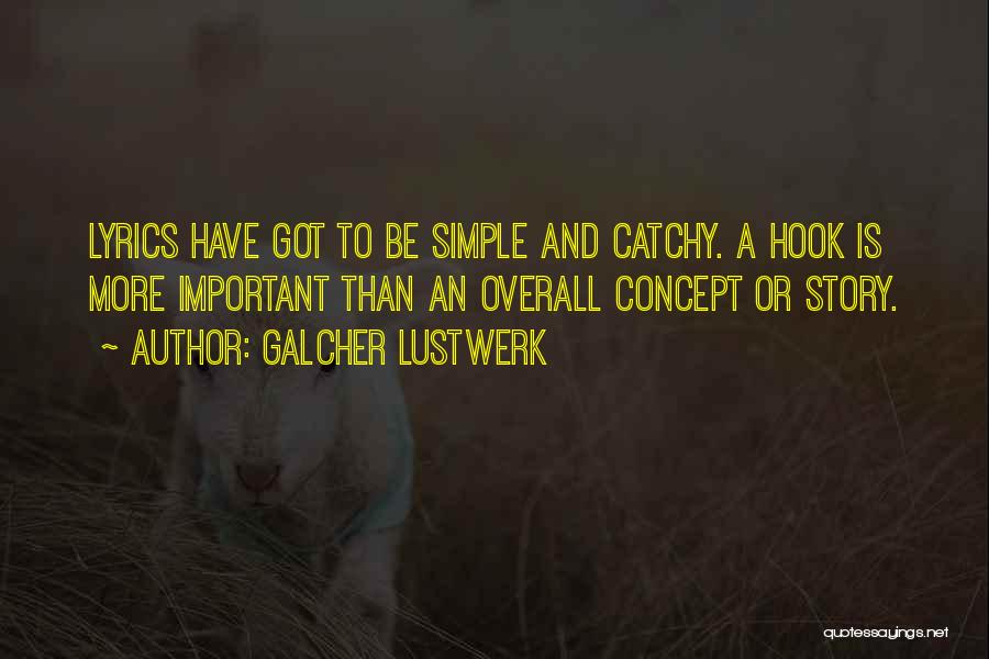 Galcher Lustwerk Quotes: Lyrics Have Got To Be Simple And Catchy. A Hook Is More Important Than An Overall Concept Or Story.
