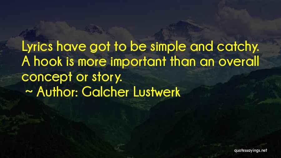 Galcher Lustwerk Quotes: Lyrics Have Got To Be Simple And Catchy. A Hook Is More Important Than An Overall Concept Or Story.