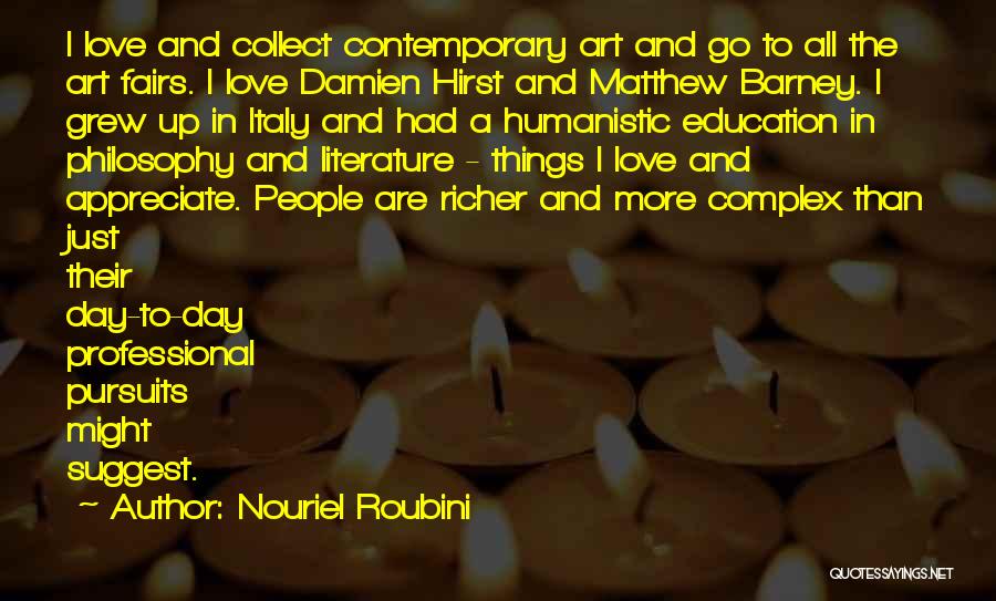 Nouriel Roubini Quotes: I Love And Collect Contemporary Art And Go To All The Art Fairs. I Love Damien Hirst And Matthew Barney.