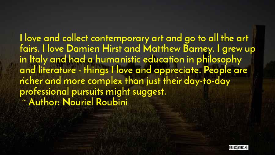 Nouriel Roubini Quotes: I Love And Collect Contemporary Art And Go To All The Art Fairs. I Love Damien Hirst And Matthew Barney.