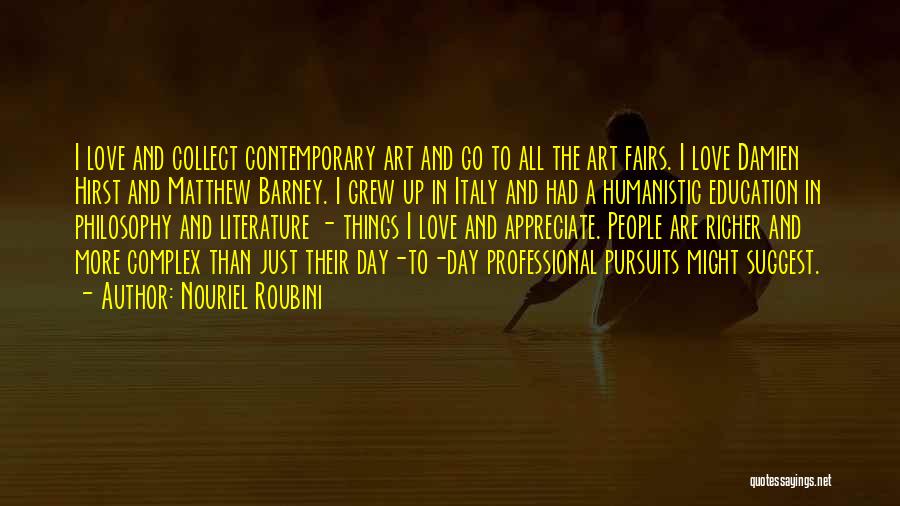 Nouriel Roubini Quotes: I Love And Collect Contemporary Art And Go To All The Art Fairs. I Love Damien Hirst And Matthew Barney.