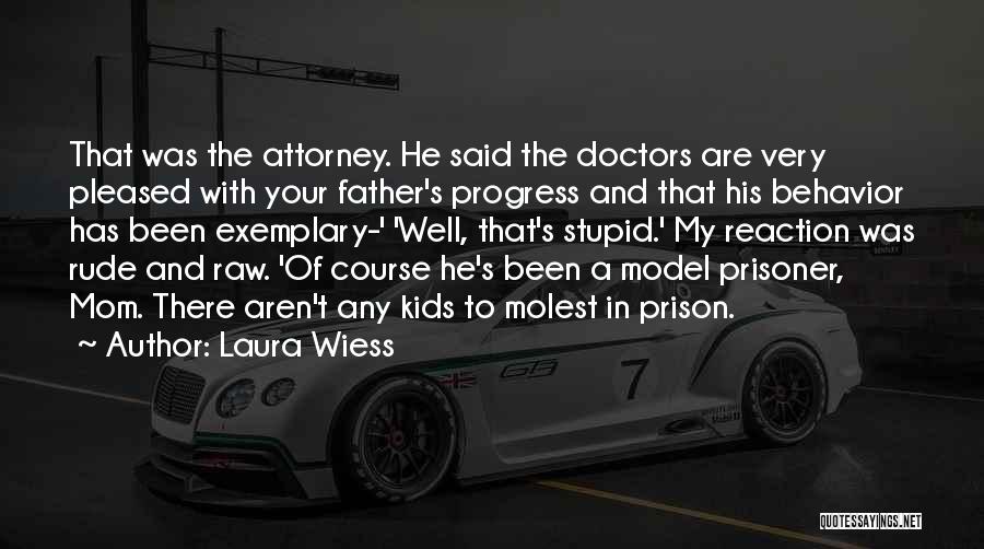 Laura Wiess Quotes: That Was The Attorney. He Said The Doctors Are Very Pleased With Your Father's Progress And That His Behavior Has