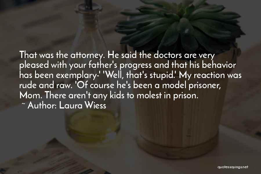 Laura Wiess Quotes: That Was The Attorney. He Said The Doctors Are Very Pleased With Your Father's Progress And That His Behavior Has