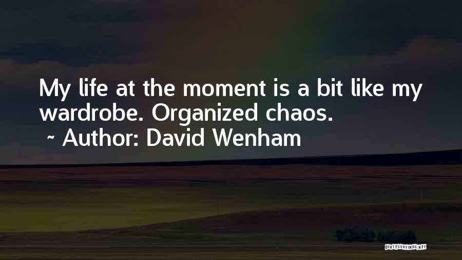 David Wenham Quotes: My Life At The Moment Is A Bit Like My Wardrobe. Organized Chaos.